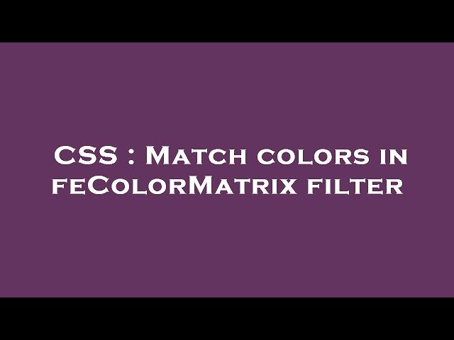 CSS : Match colors in feColorMatrix filter