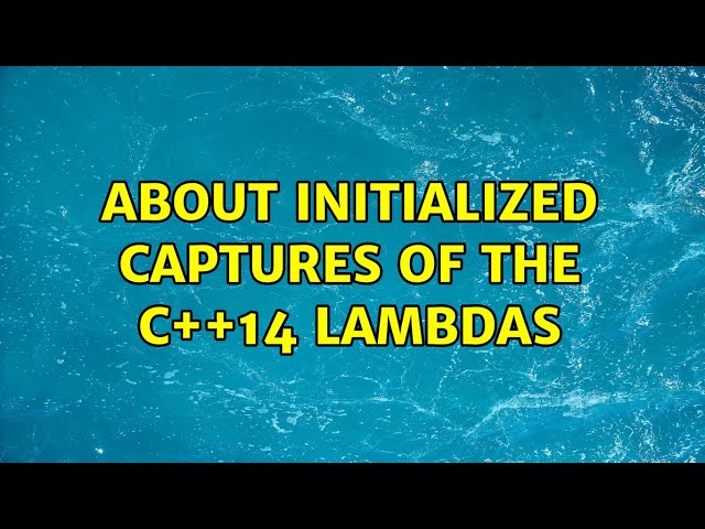 about Initialized Captures of the C++14 lambdas