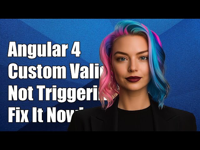 Angular 4 Custom Validator Not Triggering: Troubleshooting Guide