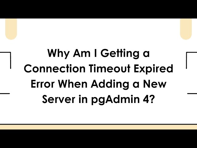 Why Am I Getting a Connection Timeout Expired Error When Adding a New Server in pgAdmin 4?