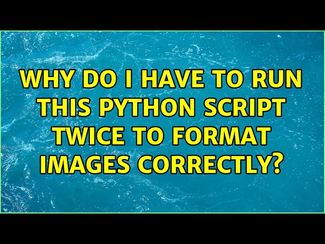 Why do I have to run this python script twice to format images correctly?