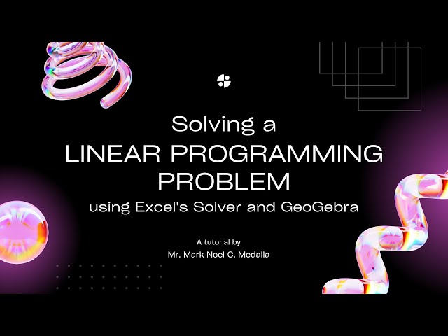Solving a Linear Programming Problem using Excel's Solver and GeoGebra (A Tutorial Video)