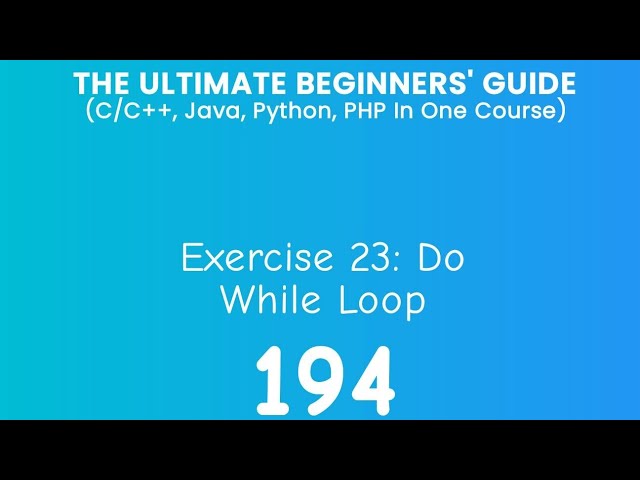 194. Exercise 23: Do While Loops (C/C++, Java, Python & PHP)