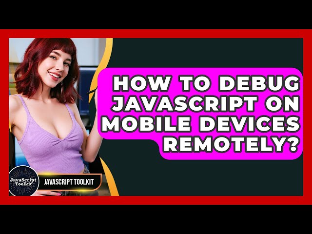 How To Debug JavaScript On Mobile Devices Remotely? - JavaScript Toolkit