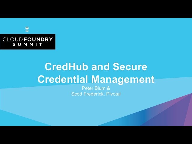 CredHub and Secure Credential Management - Peter Blum & Scott Frederick, Pivotal
