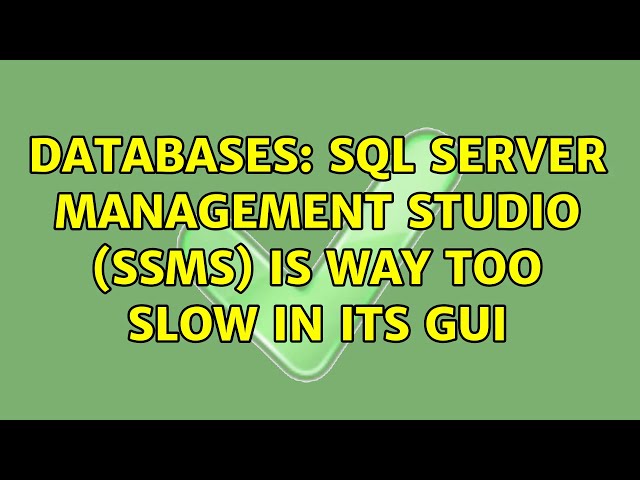 Databases: SQL Server Management Studio (SSMS) is way too slow in its GUI (2 Solutions!!)
