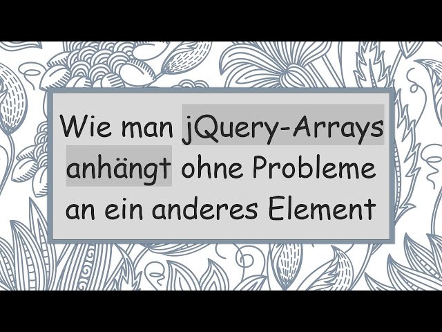 Wie man jQuery-Arrays anhängt ohne Probleme an ein anderes Element