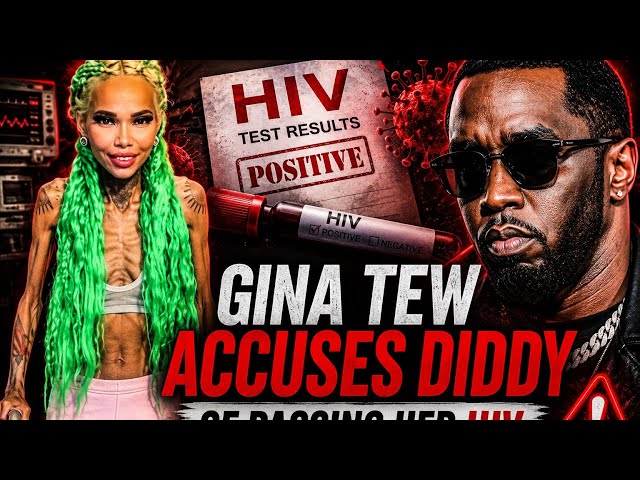 Diddy accused of Passing HIV to Gina Tew. Gina Tew is dying.