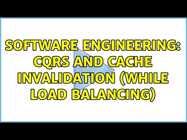 Software Engineering: CQRS and cache invalidation (while load balancing)