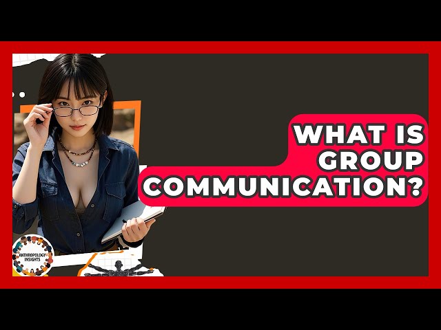 What Is Group Communication? - Anthropology Insights