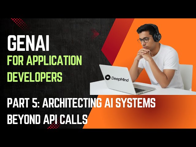 GenAI For Application Developers - Part 5 | Architecting AI Systems: Beyond API Calls