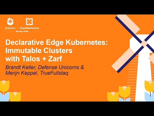 Declarative Edge Kubernetes: Immutable Clusters with Talos + Zarf - Brandt Keller & Merijn Keppel