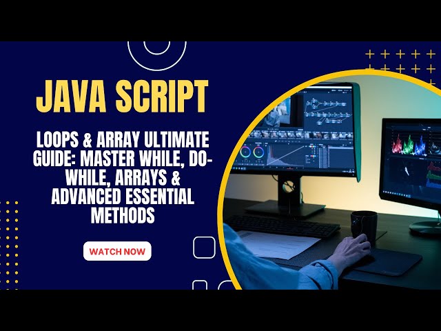 JavaScript Loops & Array ULTIMATE Guide: Master while, do-while, Arrays & Advanced Essential Methods