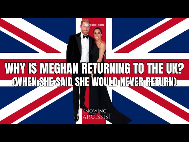 Why Is Meghan Returning To The UK? (When She Said She'd Never Return)