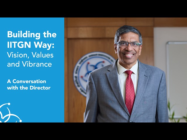 Building the IITGN Way: Vision, Values and Vibrance | A Conversation with the Director