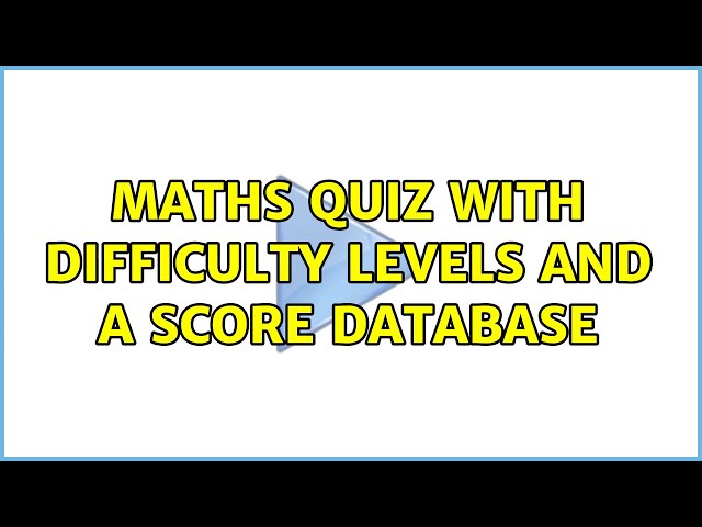 Maths quiz with difficulty levels and a score database (2 Solutions!!)