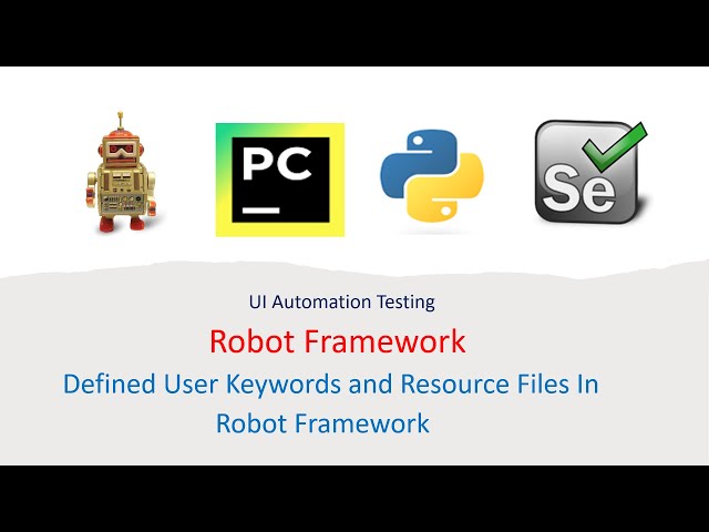 Python Robot Framework For UI Part 17:  Defined User Keywords and Resource Files in Robot Framework