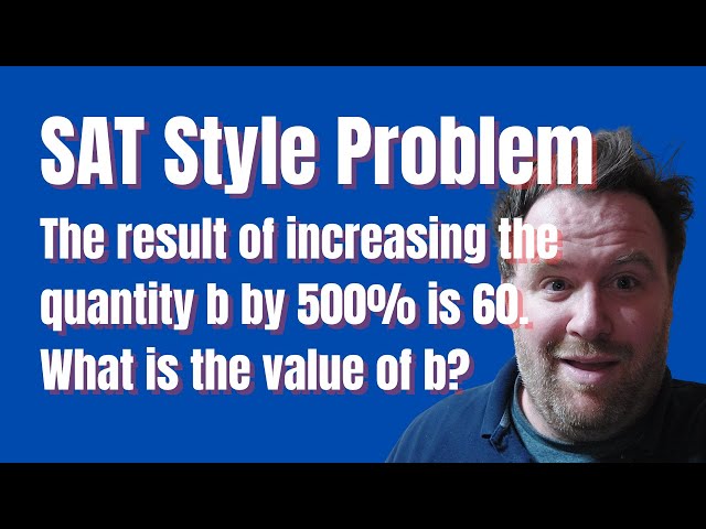 SAT Style Problem 6: Increase b by 500% to get 60. What is b?
