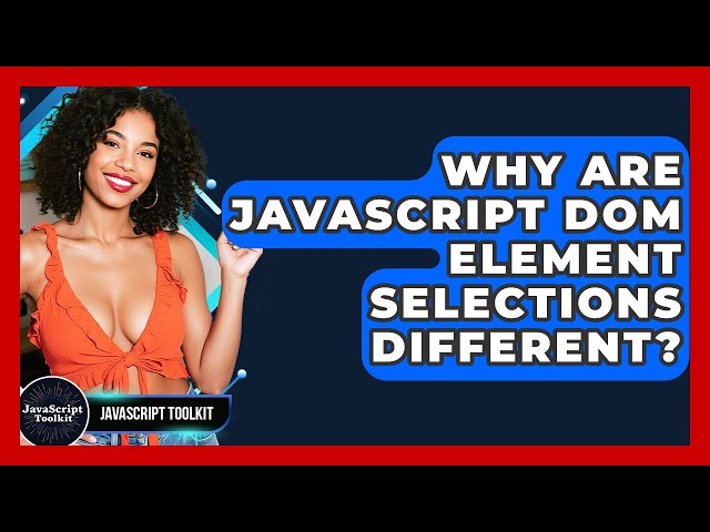 Why Are JavaScript DOM Element Selections Different? - JavaScript Toolkit