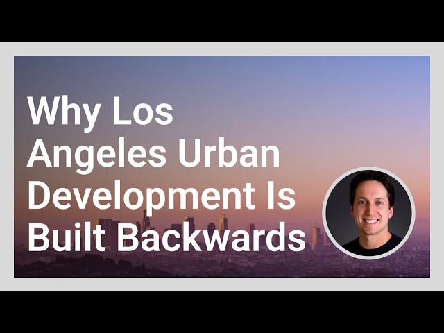 Why Los Angeles Urban Development Is Built Backwards