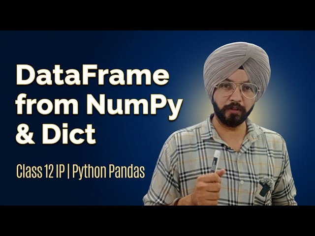 Class 12 IP | Python Pandas | DataFrame from NumPy Array & List of Dictionaries