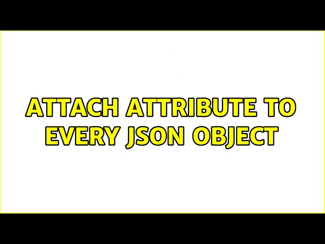 Attach attribute to every JSON object (5 Solutions!!)