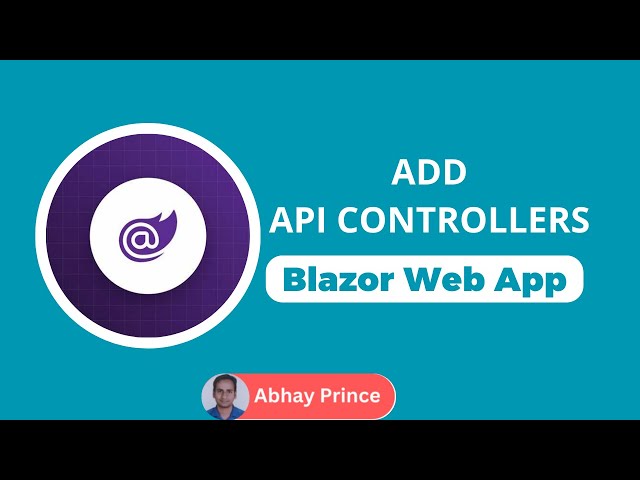 How to Add Api Controllers to Blazor Web App in .Net 8 and .Net 9 by Abhay Prince