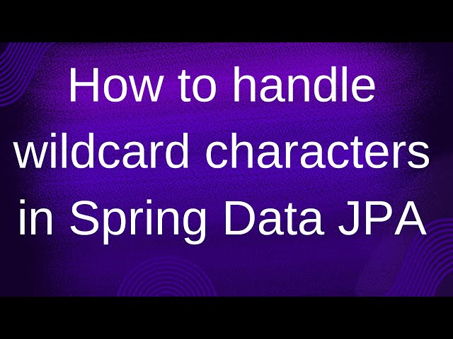How to handle wild card characters in Spring Data JPA