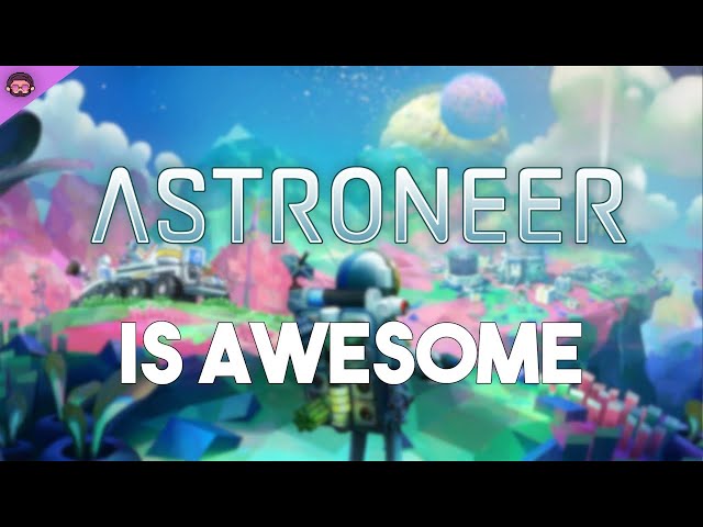Why Astroneer Is So Awesome