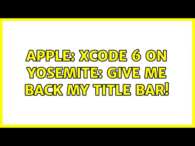 Apple: Xcode 6 on Yosemite: Give me back my title bar! (2 Solutions!!)