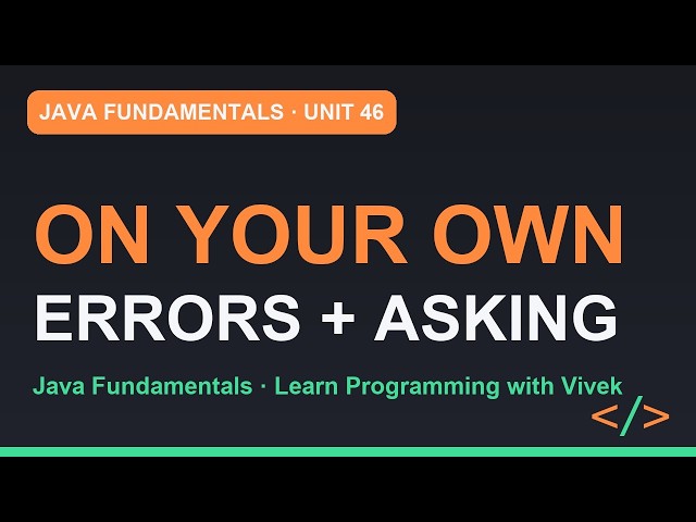 Java Fundamentals: You're On Your Own Now: Practice, Errors and Asking for Help | Unit 46
