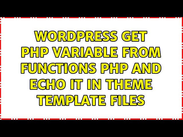 Wordpress: get php variable from functions php and echo it in theme template files (3 Solutions!!)