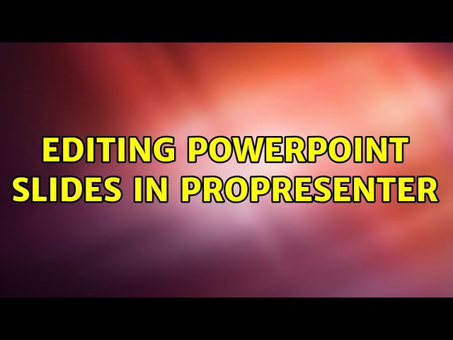 Editing Powerpoint slides in Propresenter