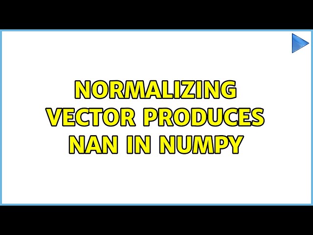 Normalizing vector produces nan in Numpy (2 Solutions!!)