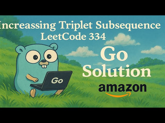 Increasing Triplet Subsequence – LeetCode 334 | Go Solution Explained