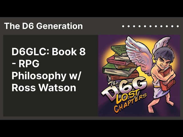 D6GLC: Book 8 - RPG Philosophy w/ Ross Watson | The D6 Generation