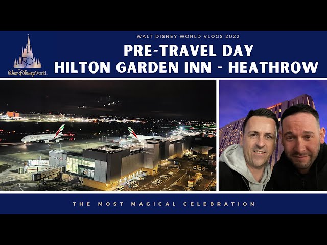 WALT DISNEY WORLD 2022 | PRE TRAVEL DAY | HILTON GARDEN INN HEATHROW