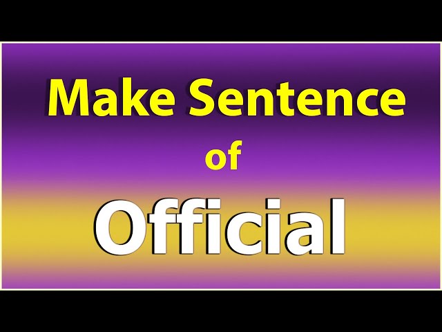Make Sentence of Official. Official in a Sentence. Sentence Example Official. Official use ka.