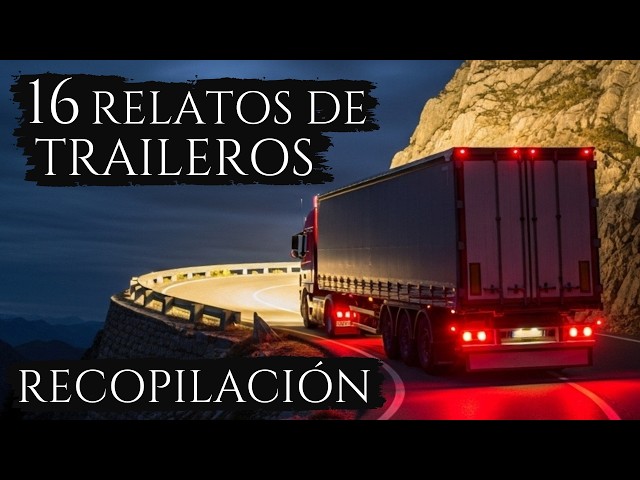 RECOPILACIÓN 16 HISTORIAS DE TERROR DE TRAILEROS | MARATÓN DE RELATOS
