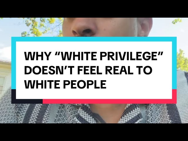 Why “White Privilege” Doesn’t Feel Real to White People