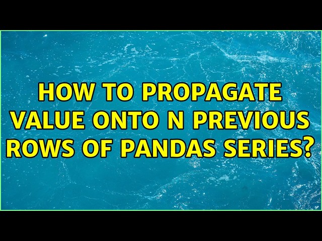 How to propagate value onto n previous rows of pandas series? (2 Solutions!!)