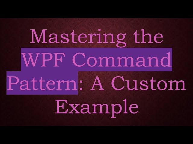 Mastering the WPF Command Pattern: A Custom Example