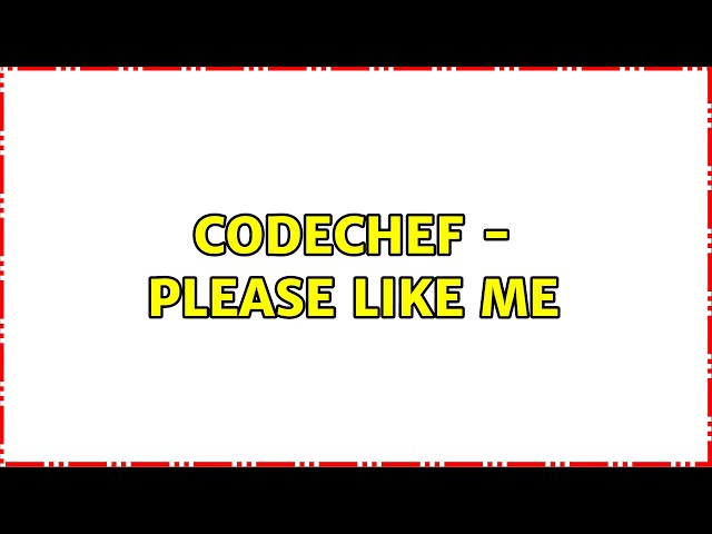 CodeChef - Please like me (2 Solutions!!)
