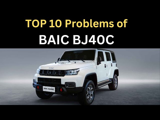 Top 10 Problems of the BAIC BJ40 c – Must Watch Before You Buy!