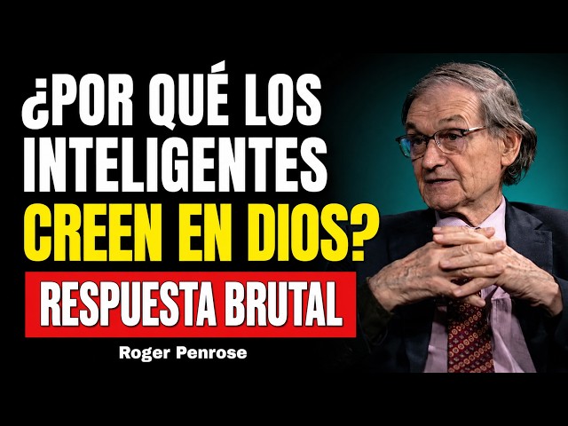 ¿Por qué las personas inteligentes creen en Dios? Roger Penrose da una respuesta brutal