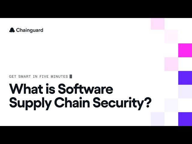Get Smart in Five Minutes: What is Software Supply Chain Security?