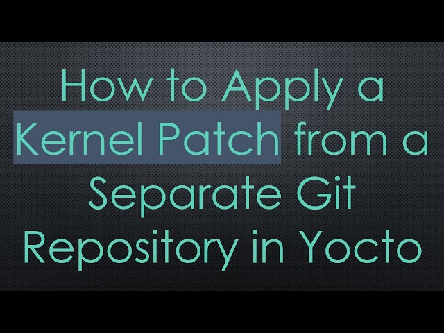 How to Apply a Kernel Patch from a Separate Git Repository in Yocto