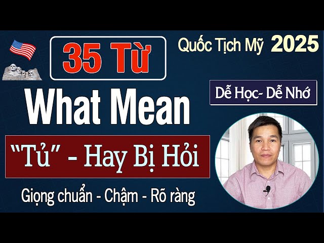Dễ Học Dễ Nhớ 35 Từ What ... Mean "Tủ" Hay Bị Hỏi - N400 Phỏng vấn Quốc Tịch Mỹ 2025| US Citizenship