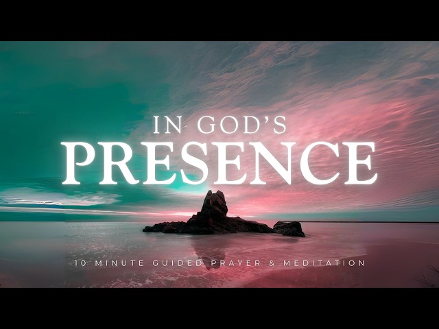 10 Minute Prayer & Meditation – In His Presence