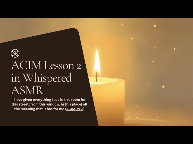 ACIM Lesson 2 in Whispered ASMR: I Have Given Everything I See All the Meaning That It Has for Me